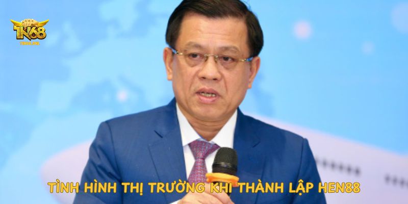 tinh-hinh-thi-truong-khi-thanh-lap-hen88