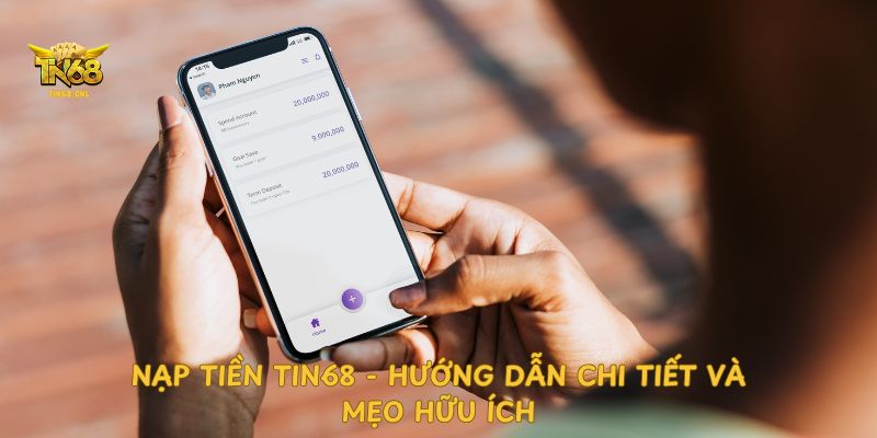 NẠP TIỀN TIN68 - HƯỚNG DẪN CHI TIẾT VÀ MẸO HỮU ÍCH