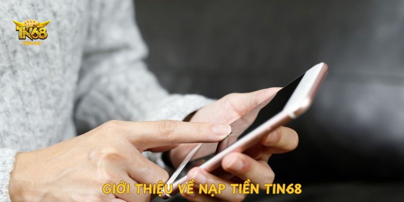 GIỚI THIỆU VỀ NẠP TIỀN TIN68