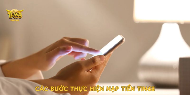 CÁC BƯỚC THỰC HIỆN NẠP TIỀN TIN68